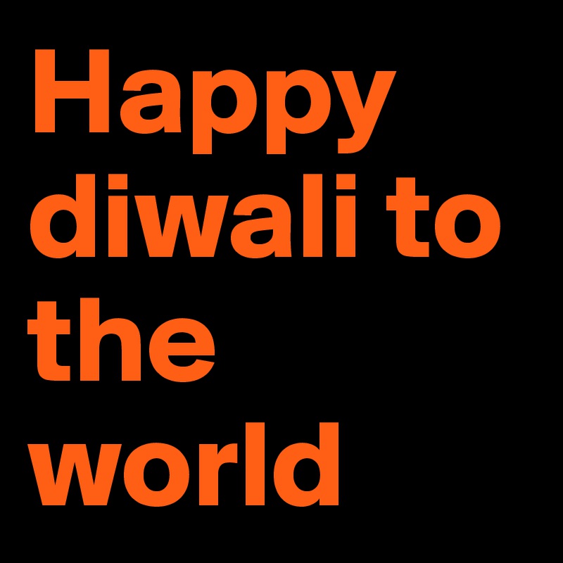 Happy diwali to the world