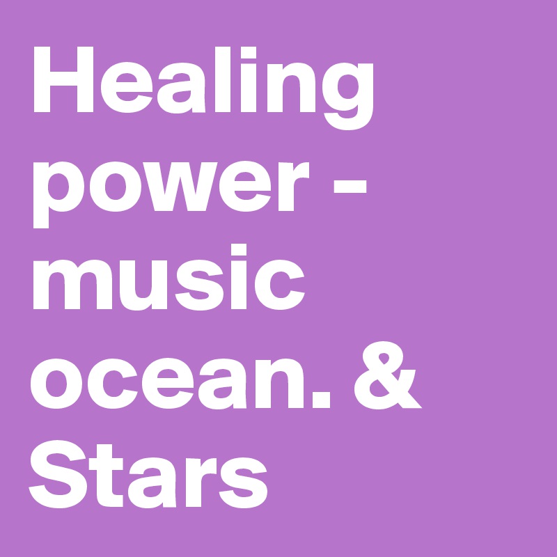 Healing power - music ocean. &
Stars 