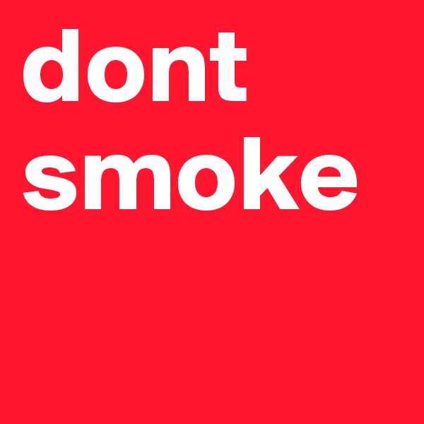 dont smoke
