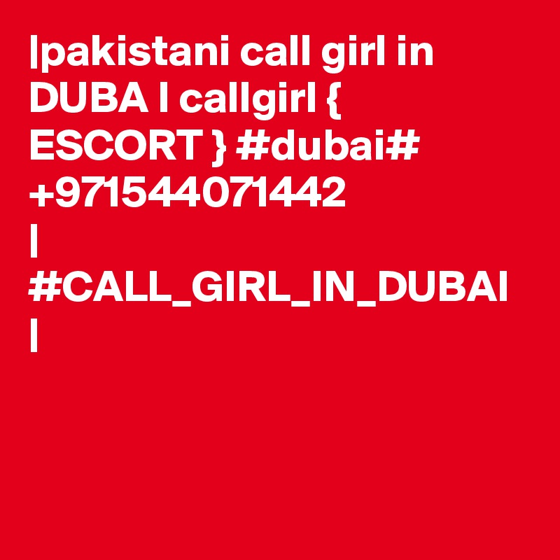 |pakistani call girl in DUBA I callgirl { ESCORT } #dubai# +971544071442 
| #CALL_GIRL_IN_DUBAI |