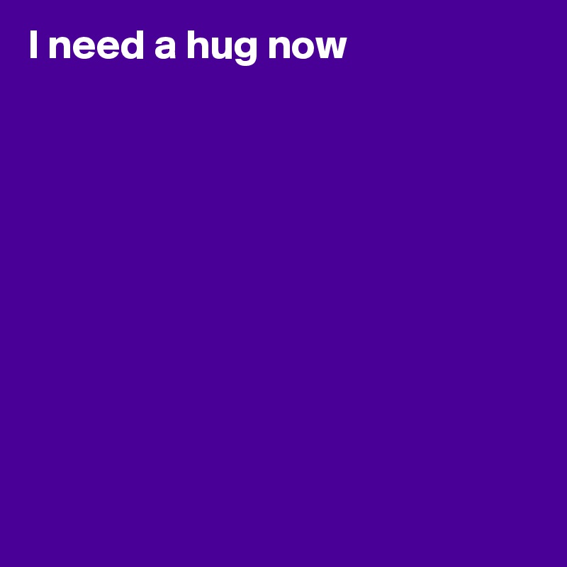 I need a hug now










