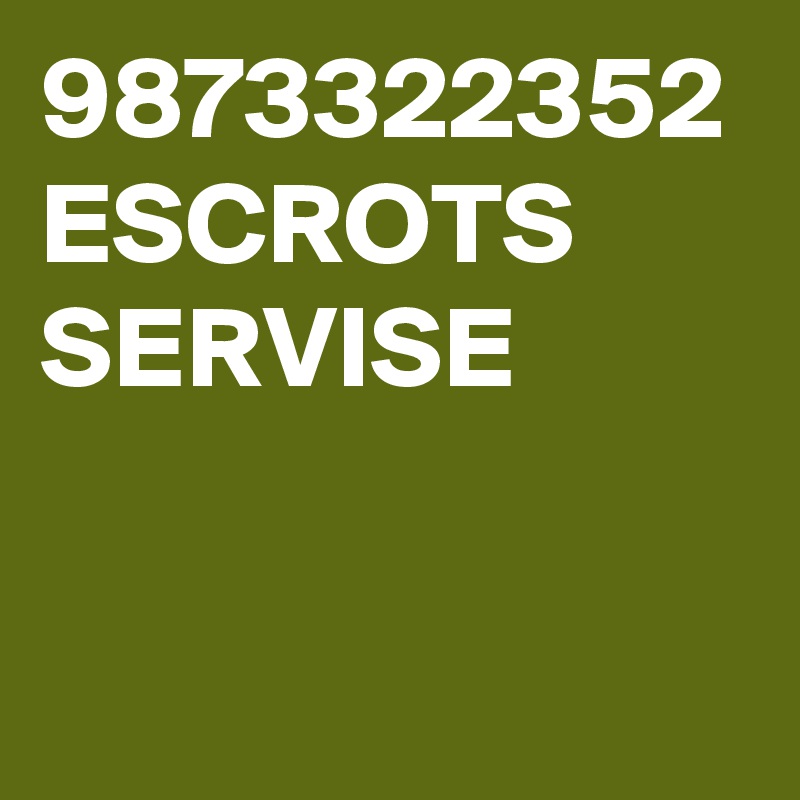 9873322352
ESCROTS SERVISE