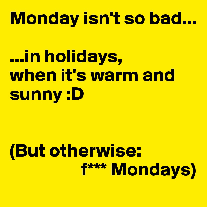 Monday isn't so bad...

...in holidays,
when it's warm and sunny :D


(But otherwise:
                   f*** Mondays)