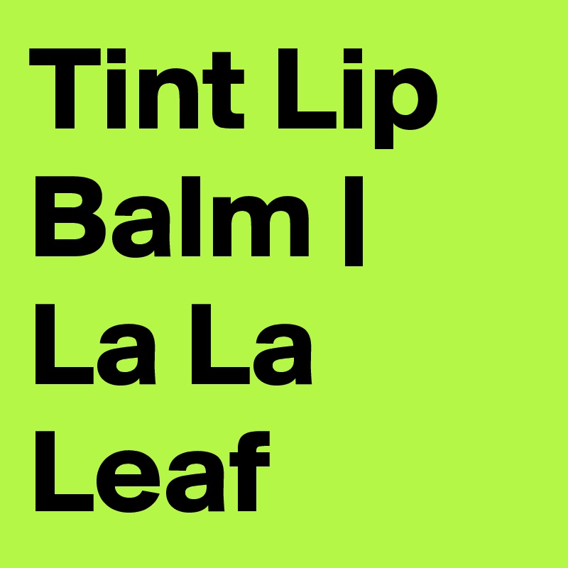 Tint Lip Balm | La La Leaf