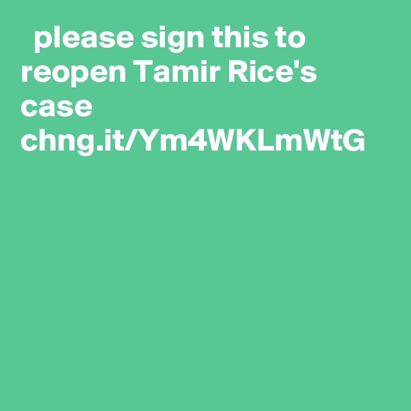   please sign this to reopen Tamir Rice's case chng.it/Ym4WKLmWtG
