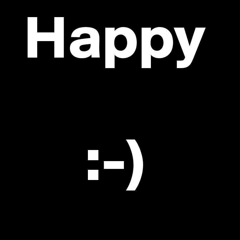  Happy

      :-)