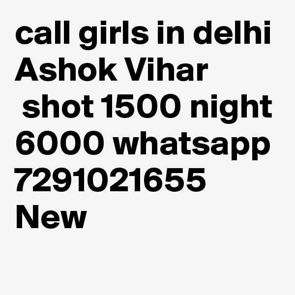 call girls in delhi Ashok Vihar
 shot 1500 night 6000 whatsapp 7291021655 New 