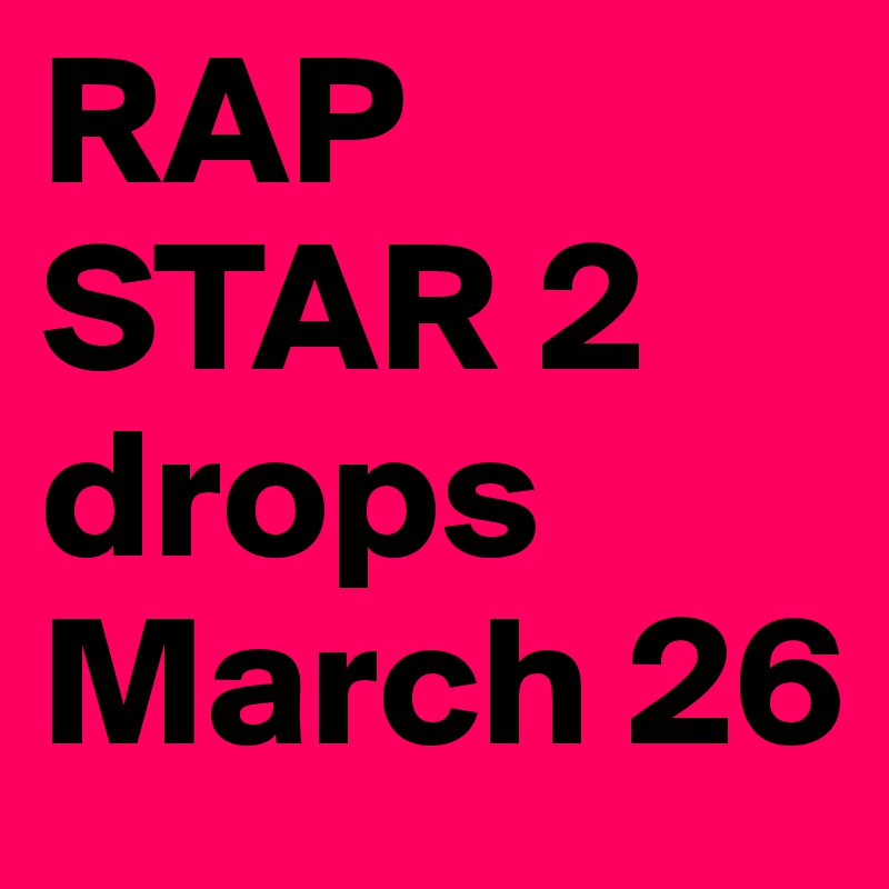 RAP STAR 2 drops March 26