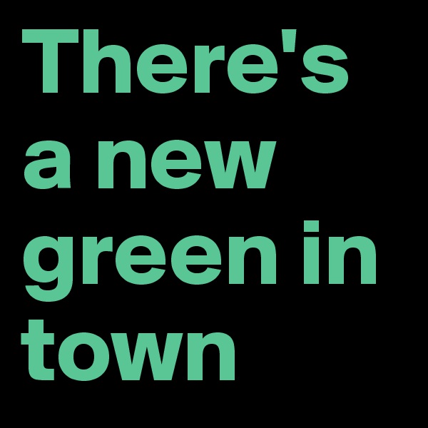 There's a new green in town