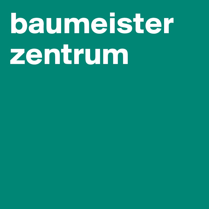 baumeister               zentrum



