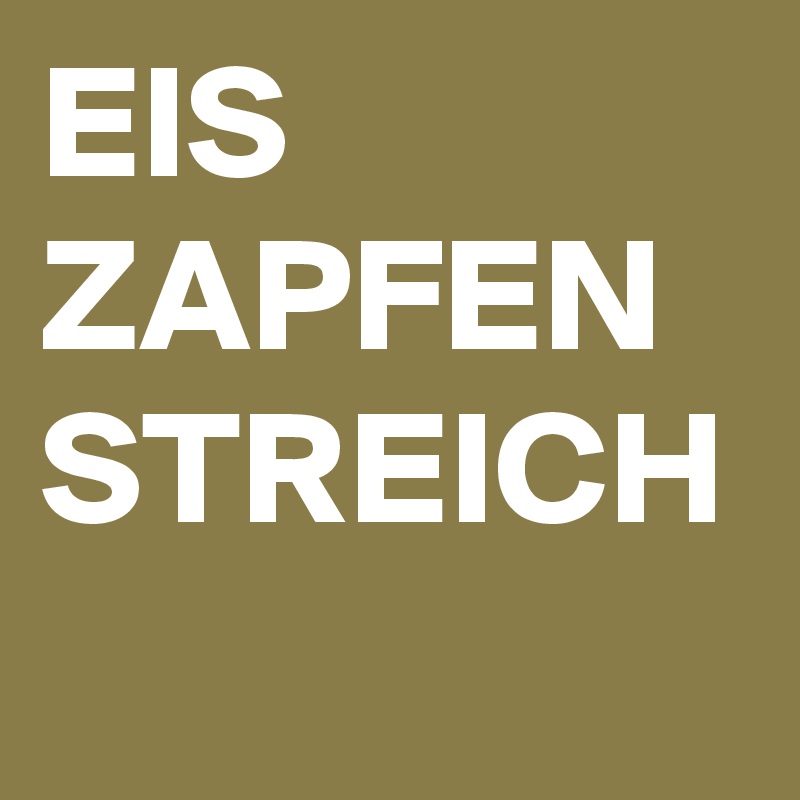 EIS
ZAPFEN
STREICH
