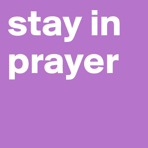 stay in
prayer