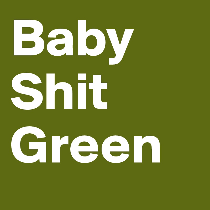 Baby Shit Green