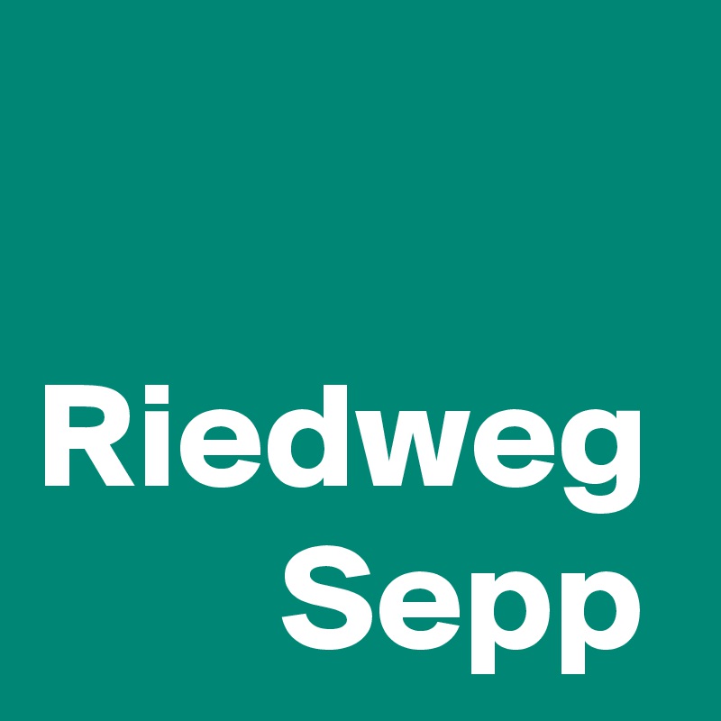 

Riedweg 
        Sepp