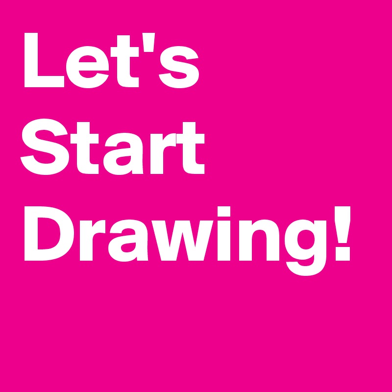 Let's Start Drawing!   