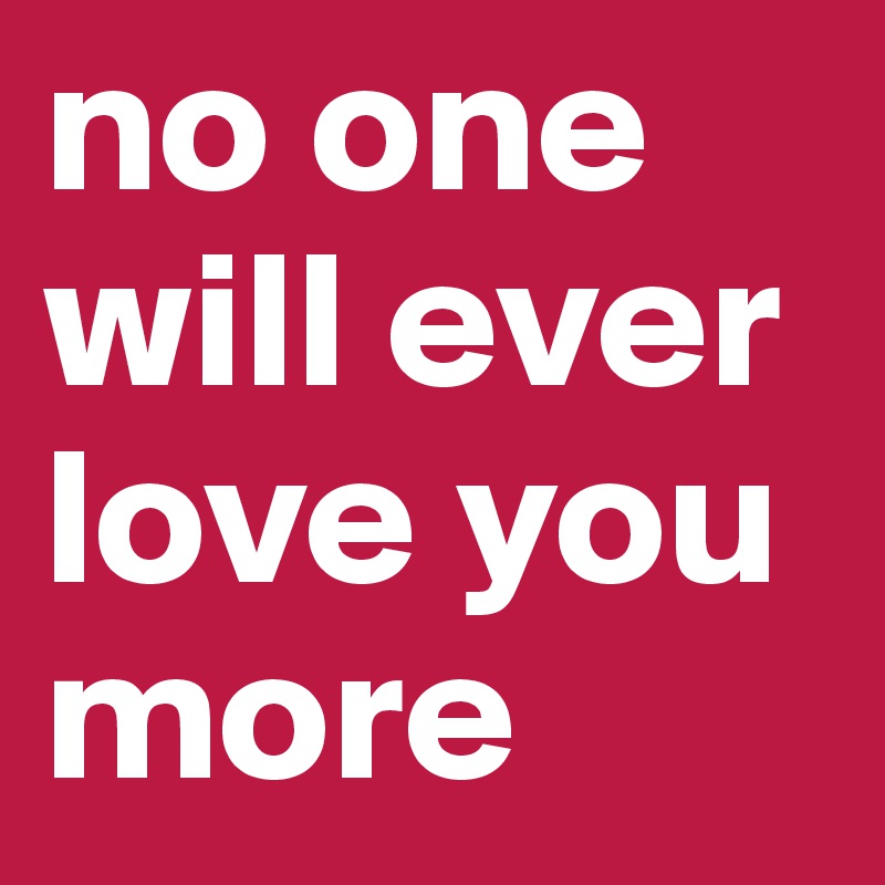 No One Will Ever Love You More Post By Lvh8 On Boldomatic