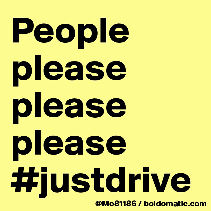 People please please please
#justdrive