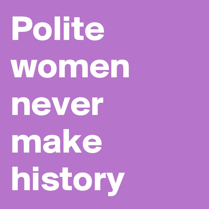 Polite women never make history 