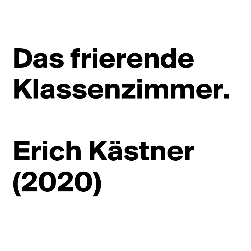
Das frierende Klassenzimmer.

Erich Kästner (2020)