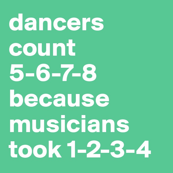 dancers count 5-6-7-8 because musicians took 1-2-3-4