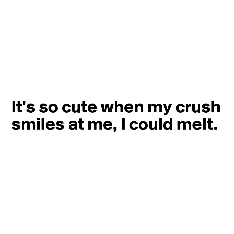Crush alert my crush is so cute and you can\'t stop thinking about them