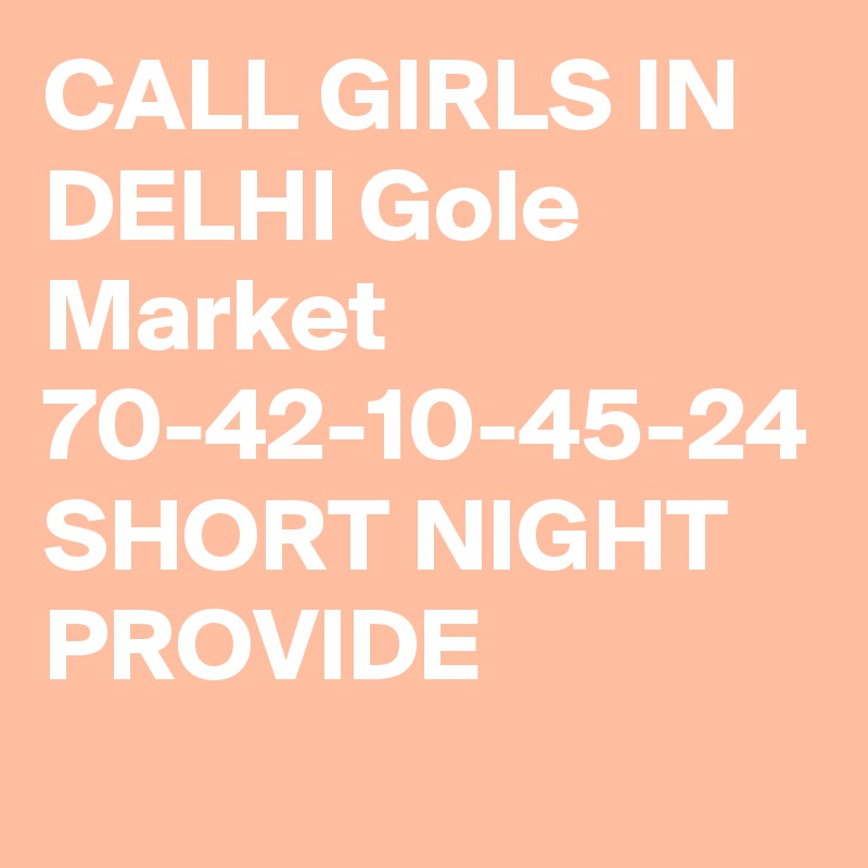 Call Girls In Delhi Gole Market 70 42 10 45 24 Short Night Provide Post By Creamchocolate On Boldomatic