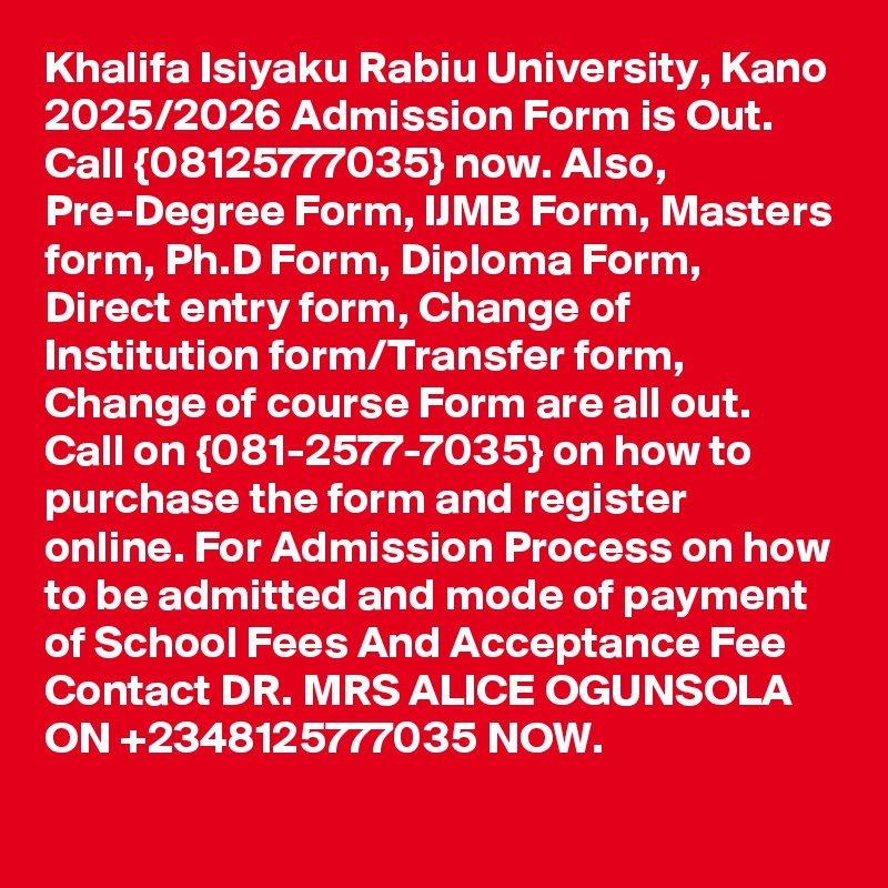 Khalifa Isiyaku Rabiu University, Kano 2025/2026 Admission Form is Out. Call {08125777035} now. Also, Pre-Degree Form, IJMB Form, Masters form, Ph.D Form, Diploma Form, Direct entry form, Change of Institution form/Transfer form, Change of course Form are all out. Call on {081-2577-7035} on how to purchase the form and register online. For Admission Process on how to be admitted and mode of payment of School Fees And Acceptance Fee Contact DR. MRS ALICE OGUNSOLA ON +2348125777035 NOW.
