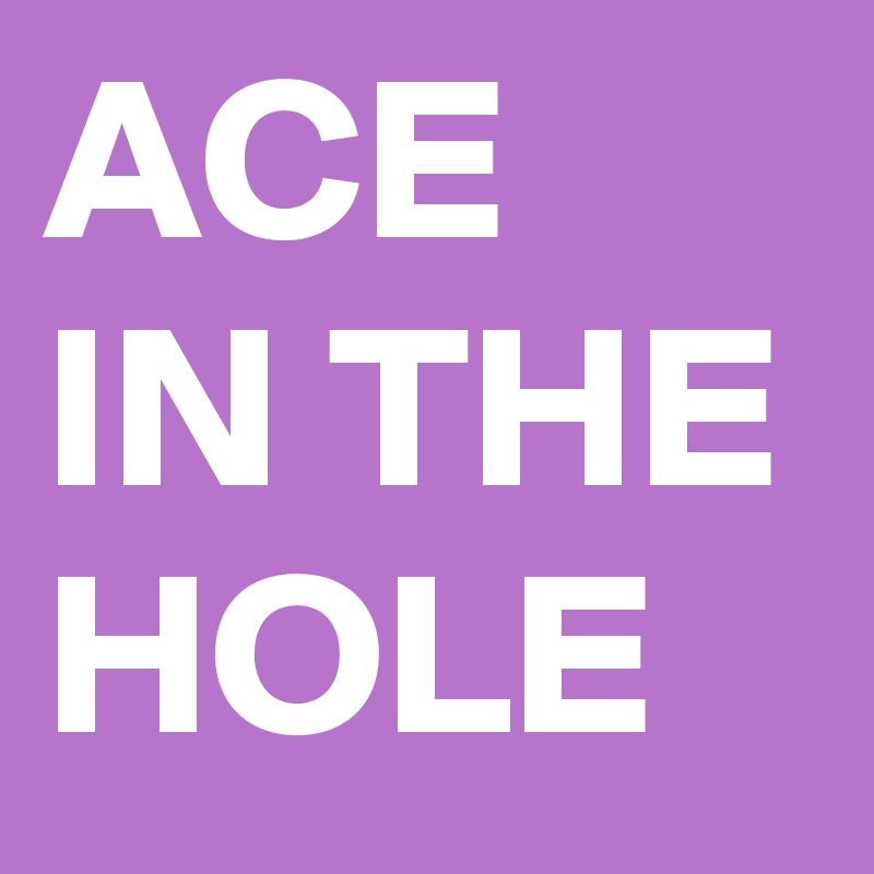 ACE IN THE HOLE