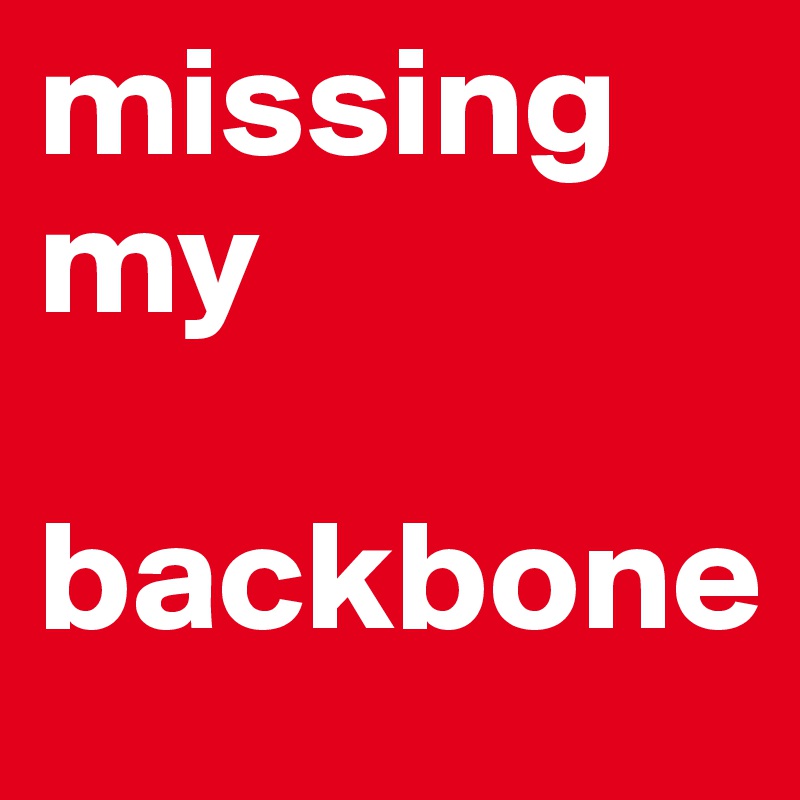missing my       

backbone