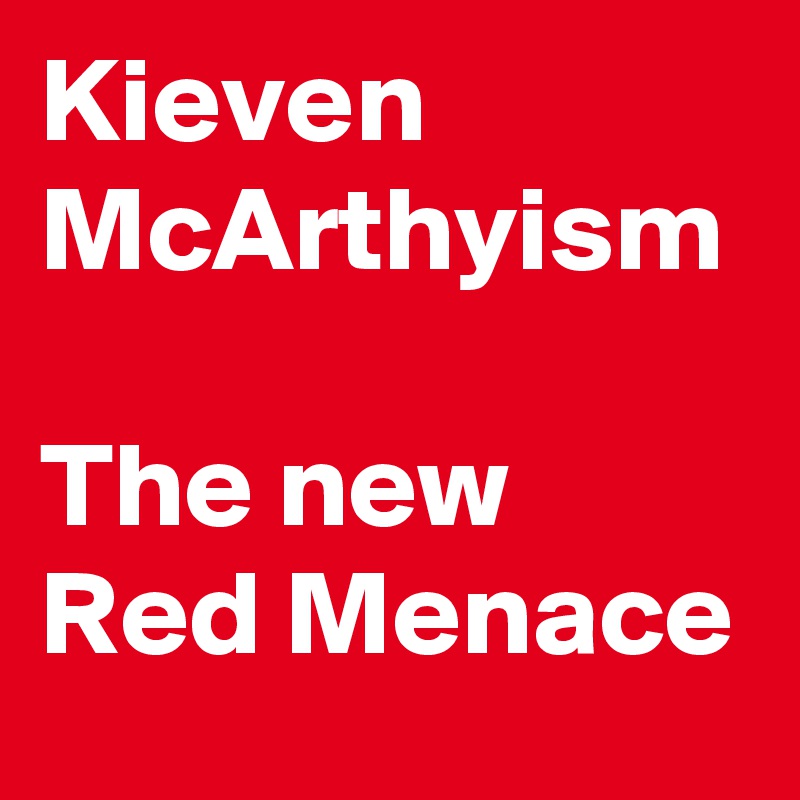 Kieven McArthyism

The new Red Menace