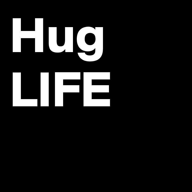 Hug
LIFE
