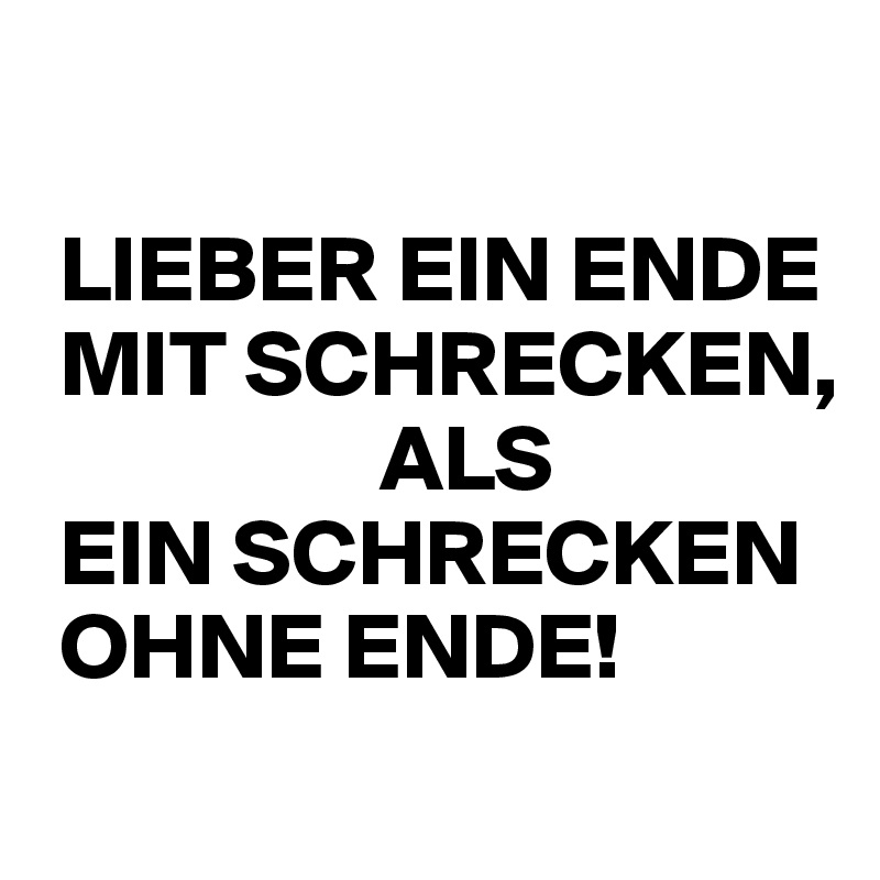 Ein ohne mit ende schrecken ende besser als schrecken ein (2) Lieber