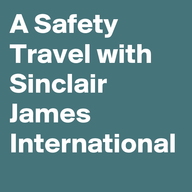 A Safety Travel with Sinclair James International