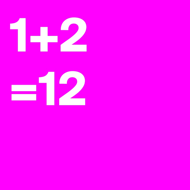 1+2
=12