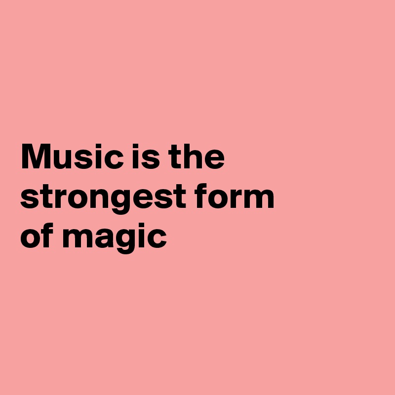 


Music is the strongest form
of magic


