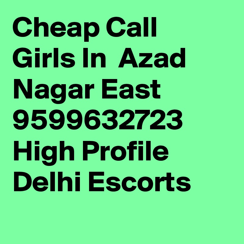 Cheap Call Girls In  Azad Nagar East     9599632723    High Profile Delhi Escorts
