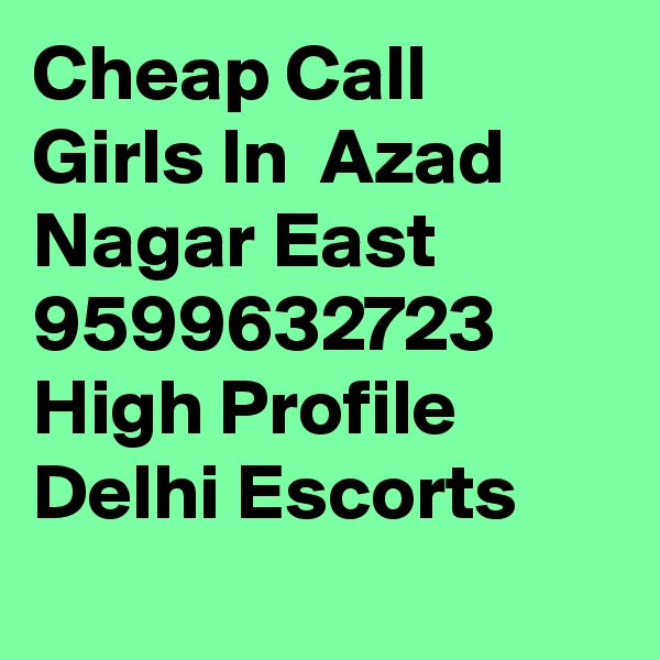 Cheap Call Girls In  Azad Nagar East     9599632723    High Profile Delhi Escorts
