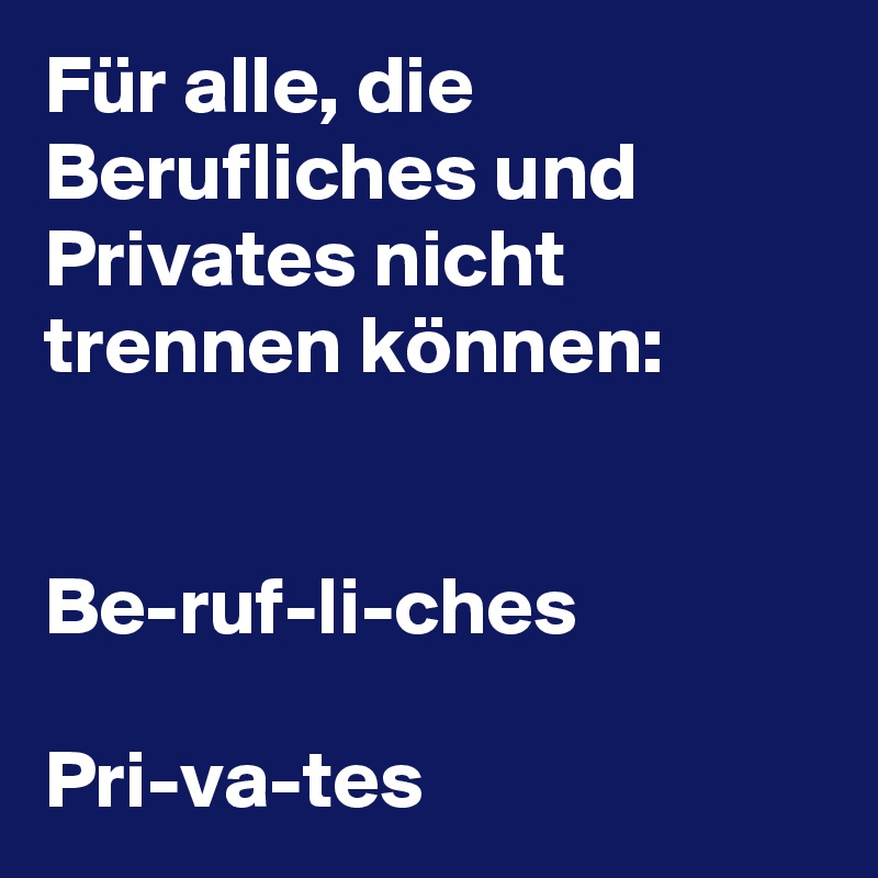 Für alle, die Berufliches und Privates nicht trennen können: Be-ruf-li