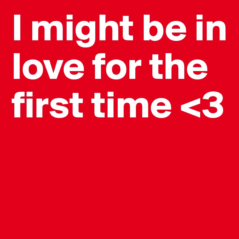 I might be in love for the first time <3

