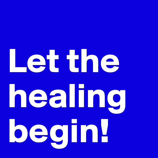 
Let the healing begin!
