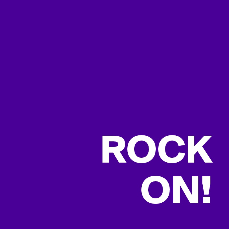 


           ROCK
                ON!