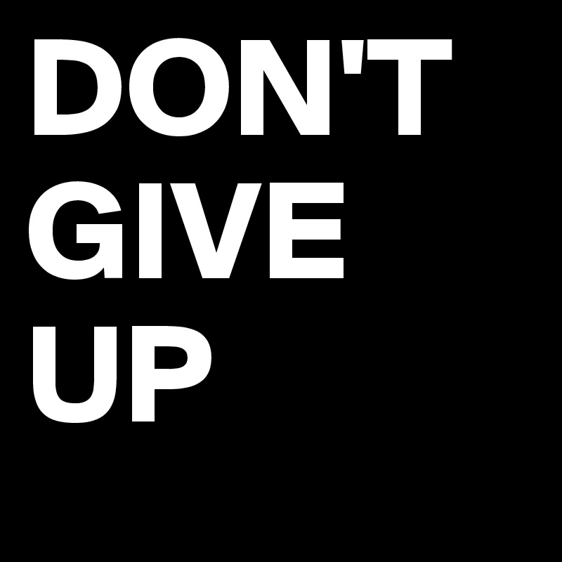 DON'T GIVE UP