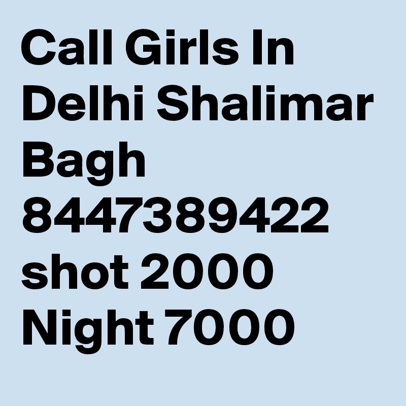 Call Girls In Delhi Shalimar Bagh 8447389422 shot 2000 Night 7000