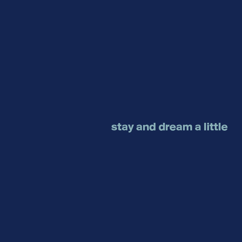 







stay and dream a little







