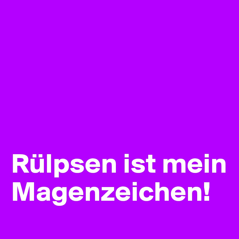 




Rülpsen ist mein Magenzeichen!