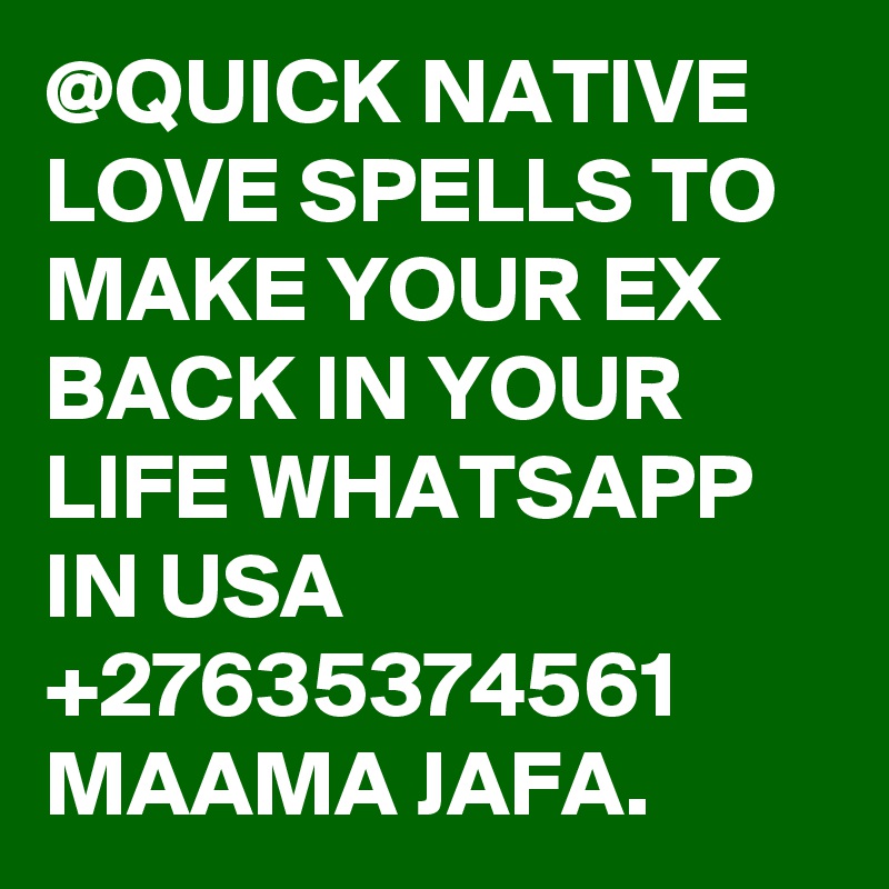 @QUICK NATIVE LOVE SPELLS TO MAKE YOUR EX BACK IN YOUR LIFE WHATSAPP IN USA +27635374561 MAAMA JAFA.