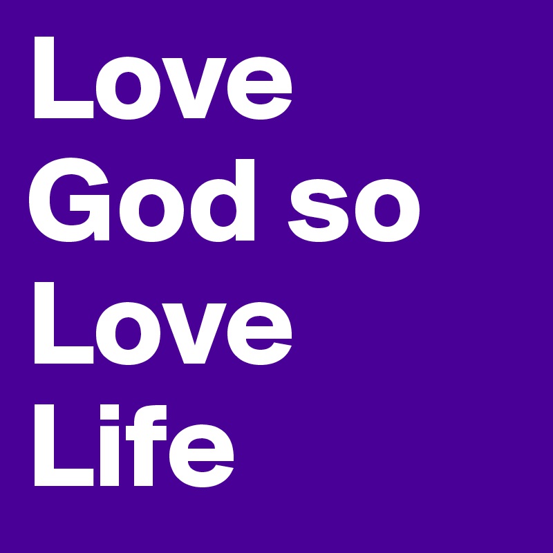 Love God so Love Life