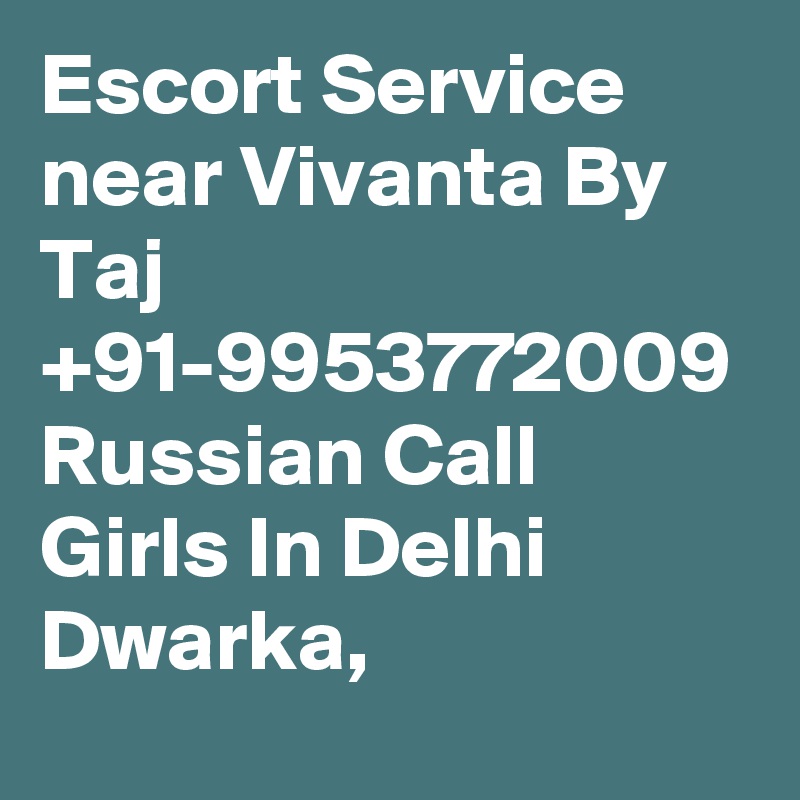 Escort Service near Vivanta By Taj +91-9953772009 Russian Call Girls In Delhi Dwarka, 