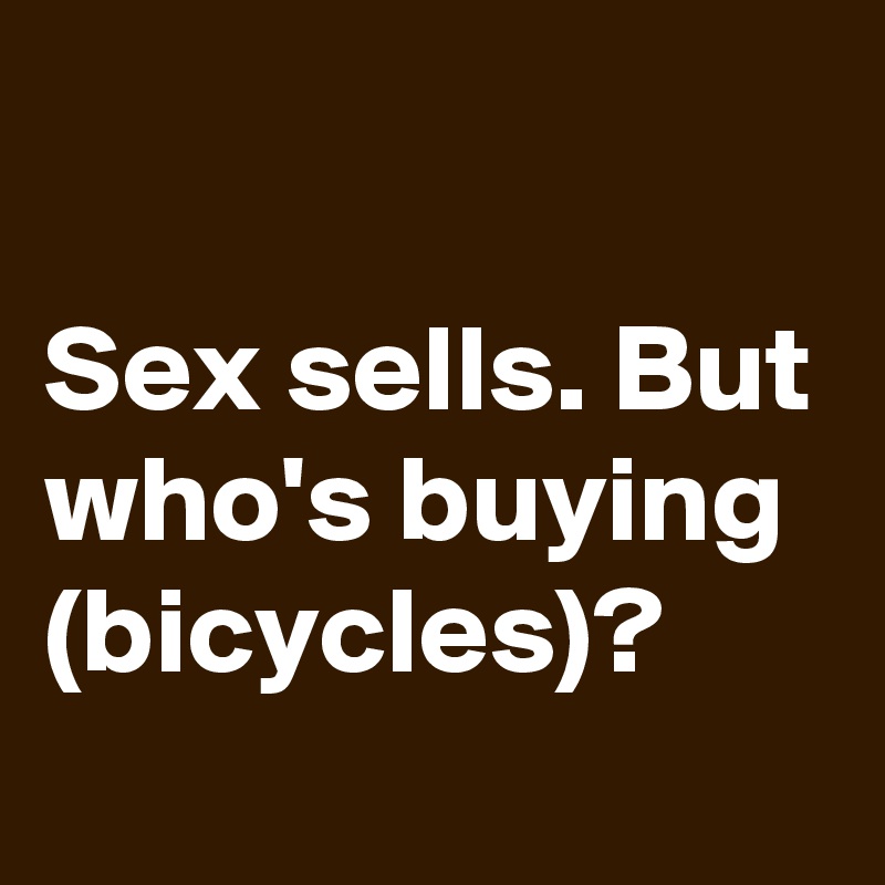 

Sex sells. But who's buying (bicycles)?