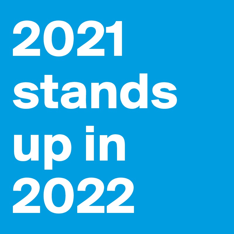 2021
stands
up in
2022